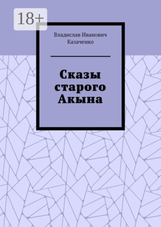 Владислав Иванович Казаченко. Сказы старого Акына
