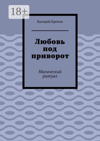 Валерий Кренов. Любовь под приворот. Магический ритуал