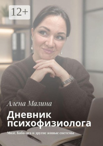 Алена Мазина. Дневник психофизиолога. Мозг, Баба-яга и другие живые системы