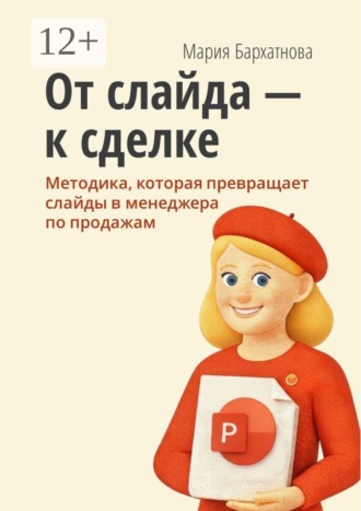 Мария Бархатнова. От слайда к сделке. Методика, которая превращает слайды в менеджера по продажам