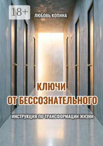 Любовь Дмитриевна Копина. Ключи от бессознательного. Инструкция по трансформации жизни
