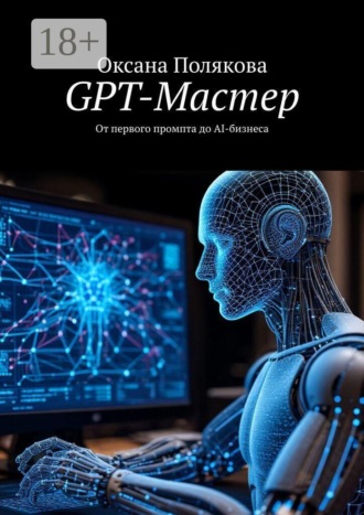 Оксана Полякова. GPT-Мастер. От первого промпта до AI-бизнеса