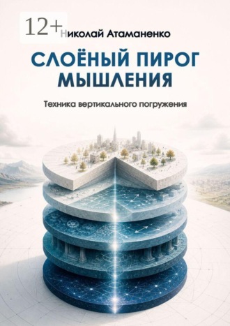 Николай Атаманенко. Слоёный пирог мышления. Техника вертикального погружения