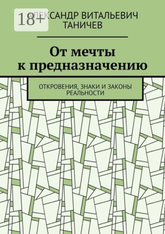 Александр Витальевич Таничев. От мечты к предназначению. Откровения, знаки и законы реальности
