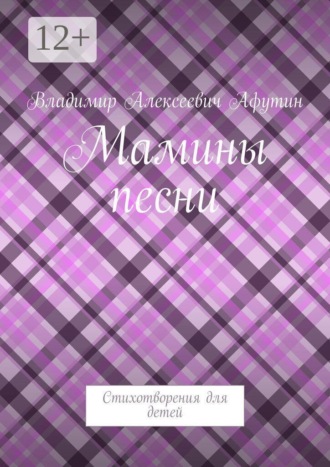 Владимир Алексеевич Афутин. Мамины песни. Стихотворения для детей