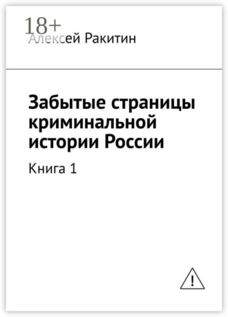 Алексей Ракитин. Забытые страницы криминальной истории России. Книга 1