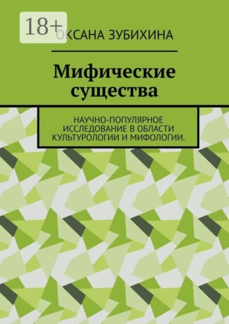 Оксана Зубихина. Мифические существа. Научно-популярное исследование в области культурологии и мифологии