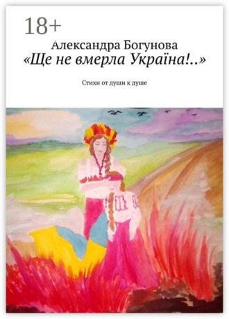 Александра Богунова. «Ще не вмерла Україна!..». Стихи от души к душе