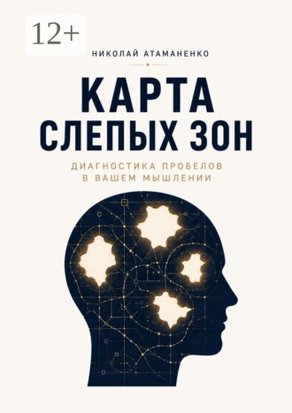 Николай Атаманенко. Карта слепых зон. Диагностика пробелов в вашем мышлении