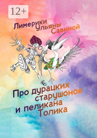Ульяна Савина. Лимерики. Про дурацких старушонок и пеликана Толика
