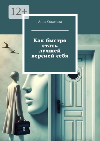Анна Соколова. Как быстро стать лучшей версией себя