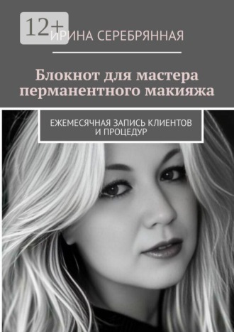 Ирина Серебрянная. Блокнот для мастера перманентного макияжа. Ежемесячная запись клиентов и процедур