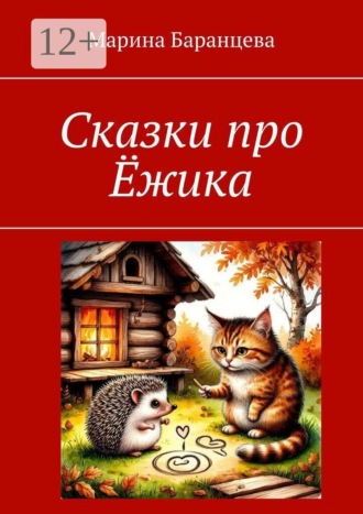Марина Баранцева. Сказки про Ёжика