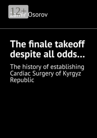 Zamir Osorov. The finale takeoff despite all odds… The history of establishing Cardiac Surgery of Kyrgyz Republic