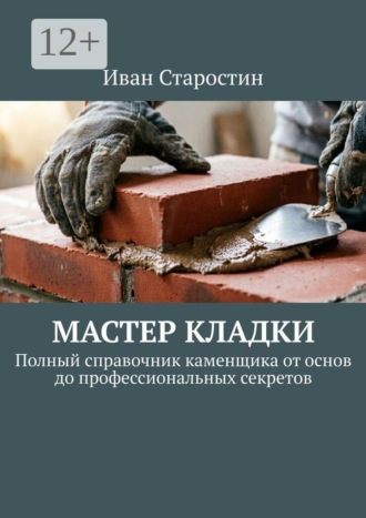 . Мастер Кладки. Полный справочник каменщика от основ до профессиональных секретов