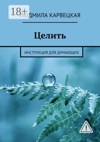 Людмила Карвецкая. Целить. Инструкция для думающих