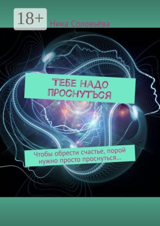 Ника Соловьёва. Тебе надо проснуться. Чтобы обрести счастье, порой нужно просто проснуться…