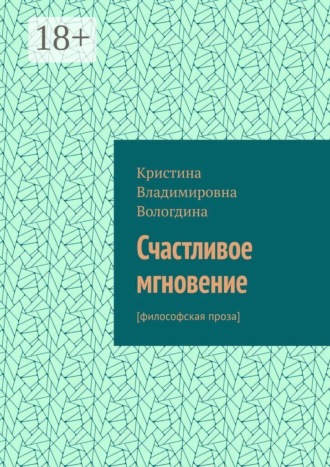 Кристина Владимировна Вологдина. Счастливое мгновение. [философская проза]