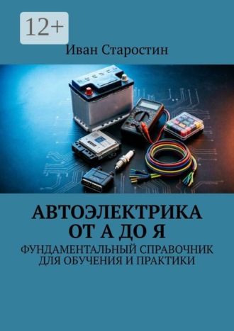 . Автоэлектрика от А до Я. Фундаментальный справочник для обучения и практики