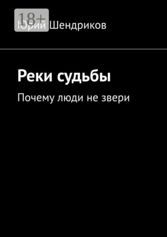 Юрий Шендриков. Реки судьбы. Почему люди не звери