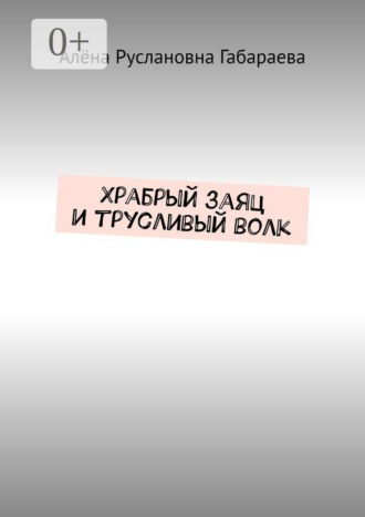 Алёна Руслановна Габараева. Храбрый заяц и трусливый волк