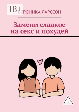 Вероника Ларссон. Замени сладкое на секс и похудей