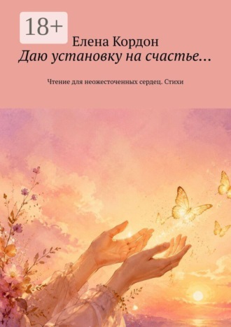 Елена Кордон. Даю установку на счастье… Чтение для неожесточенных сердец. Стихи