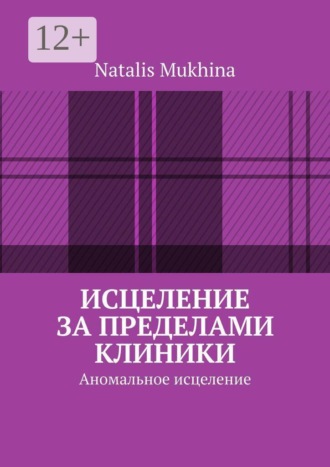 Natalis Mukhina. Исцеление за пределами клиники. Аномальное исцеление