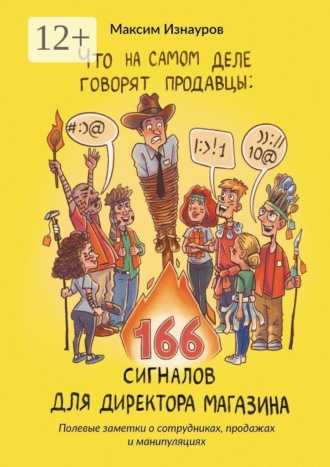 Максим Изнауров. Что на самом деле говорят продавцы: 166 сигналов для директора магазина. Полевые заметки о сотрудниках, продажах и манипуляциях