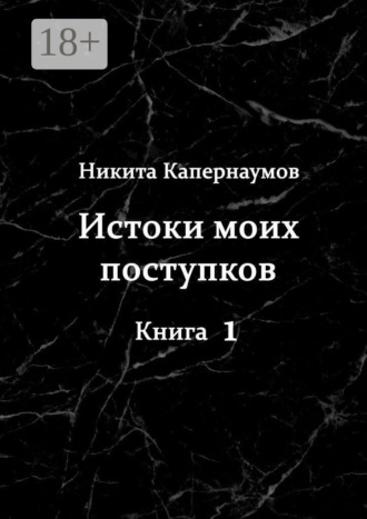 Никита Капернаумов. Истоки моих поступков. Книга 1