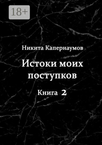 Никита Капернаумов. Истоки моих поступков. Книга 2