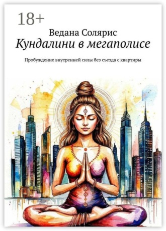 . Кундалини в мегаполисе. Пробуждение внутренней силы без съезда с квартиры