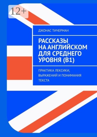 Джонас Тичерман. Рассказы на английском для среднего уровня (B1). Практика лексики, выражений и понимания текста