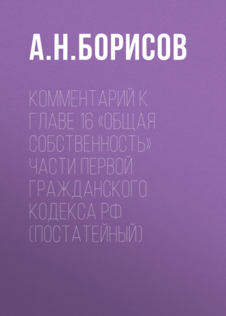 А. Н. Борисов. Комментарий к главе 16 «Общая собственность» части первой Гражданского кодекса РФ (постатейный)