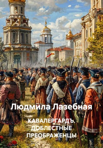 Людмила Семеновна Лазебная. Кавалергардъ. доблестные преображенцы