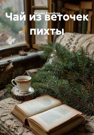 Татьяна Колобова. Чай из веточек пихты
