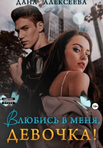 Дана Алексеева. Влюбись в меня, девочка!