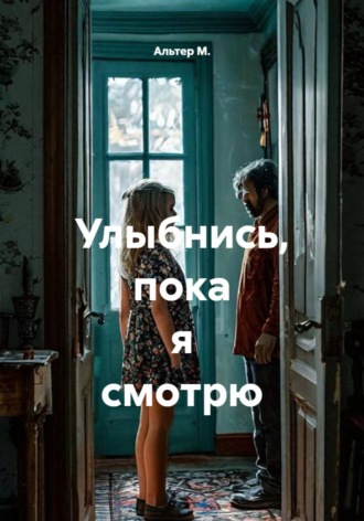 Альтер М.. Улыбнись, пока я смотрю
