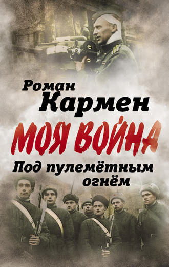 . Под пулеметным огнем. Записки фронтового оператора