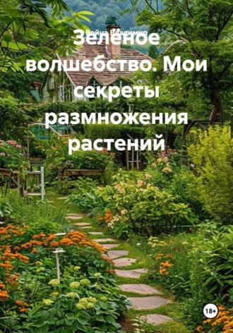 Война Владимир. Зелёное волшебство. Мои секреты размножения растений