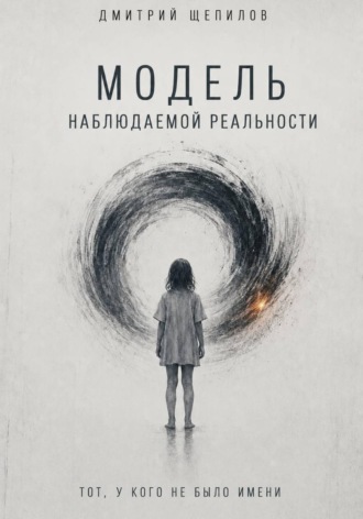 Дмитрий Щепилов. Модель наблюдаемой реальности. Тот, у кого не было имени