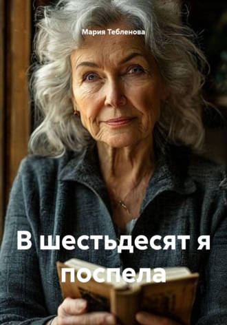 . В шестьдесят я поспела