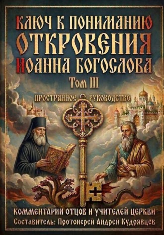 прот. Андрей Кудрявцев. Ключ к пониманию Откровения Иоанна Богослова. Том III
