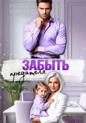 Катерина Олинская. Забыть предателя. Причиняя любовь