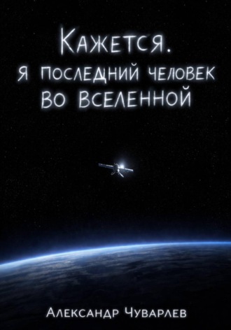 Александр Чуварлев. Кажется, я последний человек во вселенной