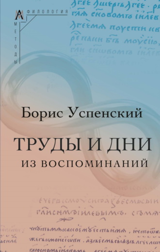 Б. А. Успенский. Труды и дни. (Из воспоминаний)