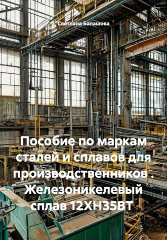 Светлана Балашова. Пособие по маркам сталей и сплавов для производственников . Железоникелевый сплав 12ХН35ВТ