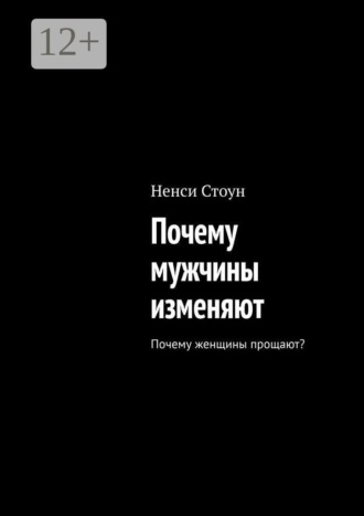 Ненси Стоун. Почему мужчины изменяют. Почему женщины прощают?