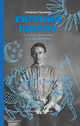 Наталья Громова. Евгений Шварц. Судьба Сказочника в эпоху Дракона