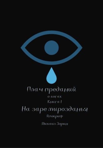Михаил Зорин. Плач преданий. О богах. Книга I. На заре мирозданья. Апокриф